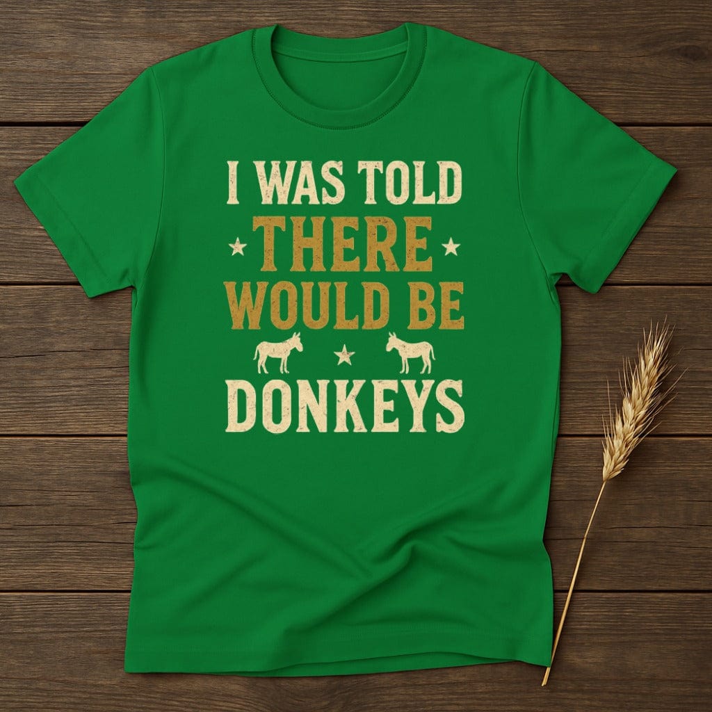MyDesigns Physical Item S / Irish Green I Was Told There Would Be Donkeys T-Shirt