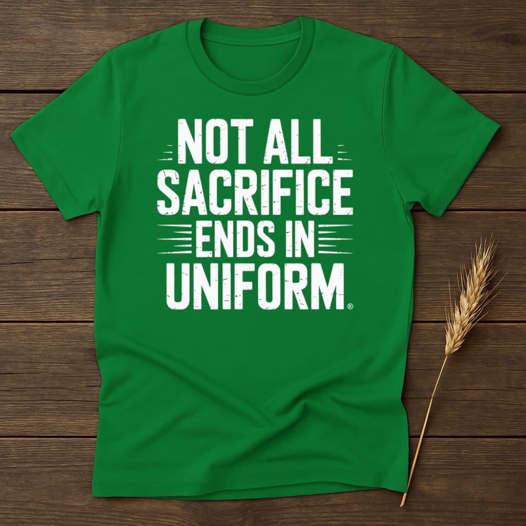 MyDesigns Physical Item S / Irish Green Not All Sacrifice Ends In Uniform T-Shirt