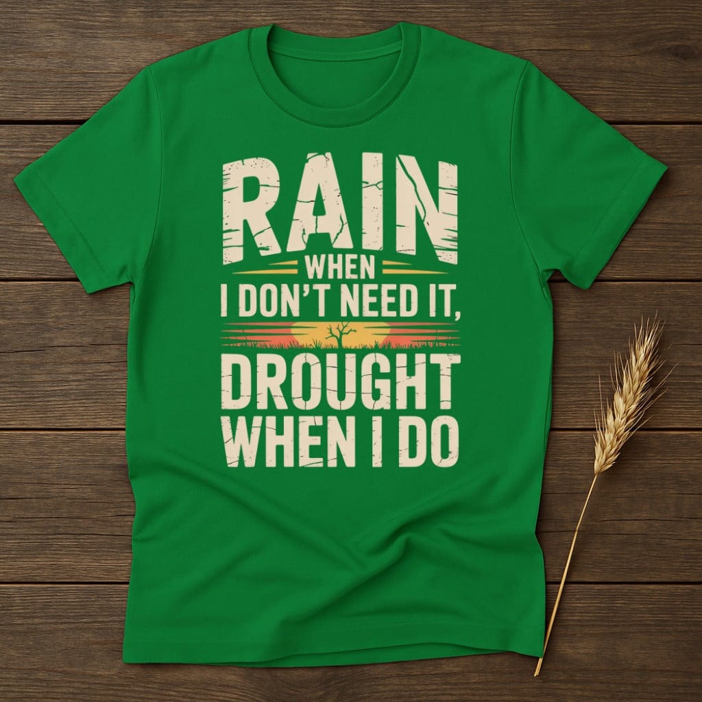 MyDesigns Physical Item S / Irish Green Rain When I Dont Need It Drought When I Do T-Shirt