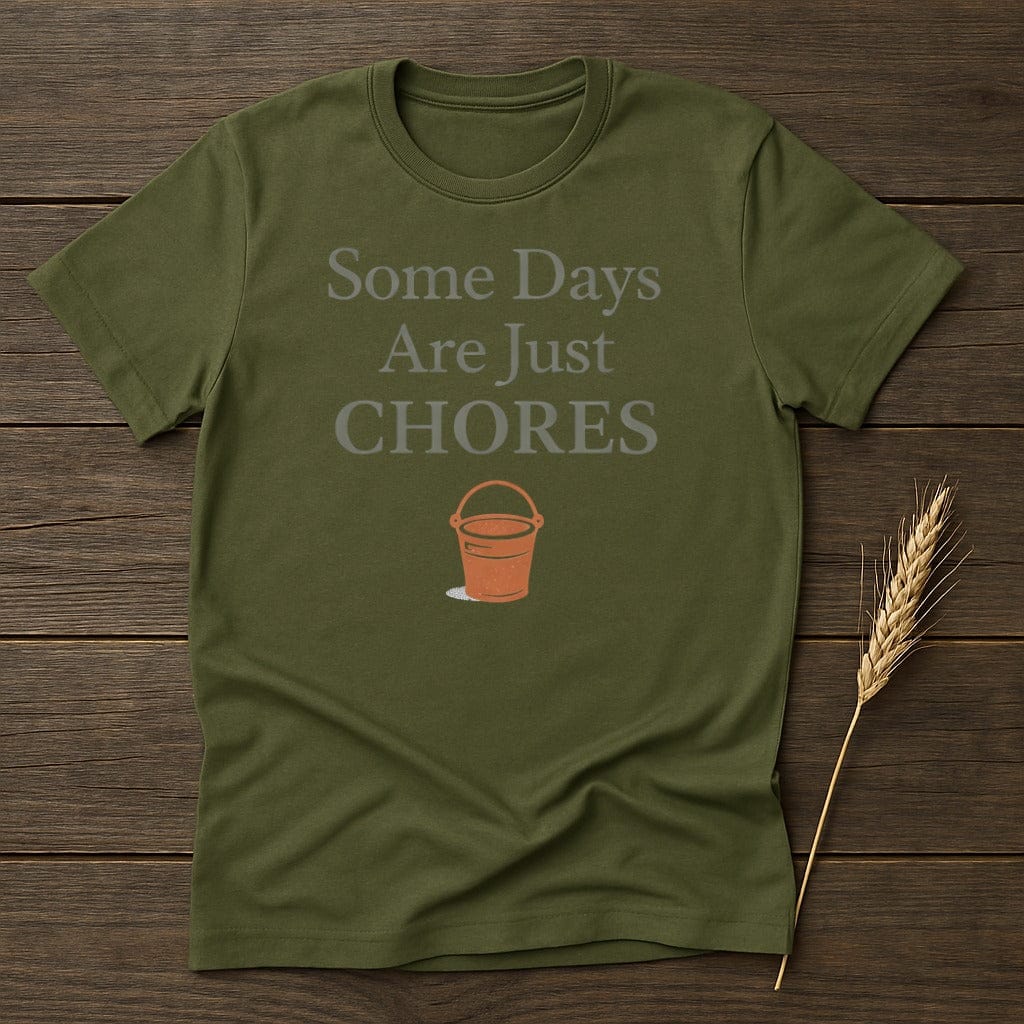 MyDesigns Physical Item S / Military Green Some Days Are Just Chores T-Shirt