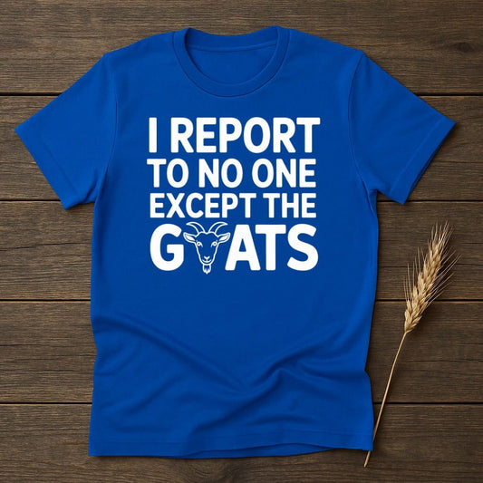I Report To No One Except The Goats T-Shirt Product
