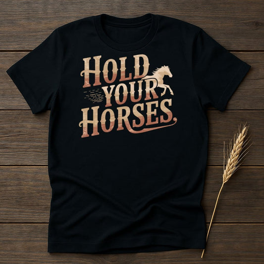 My Designs Physical Item S / Black Hold Your Horses T-Shirts