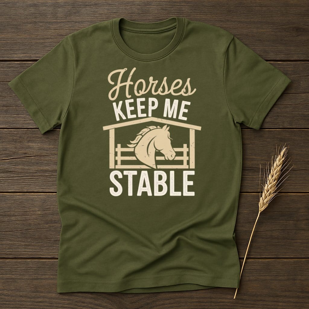 My Designs Physical Item S / Military Green Horses Keep Me Stable T-Shirts