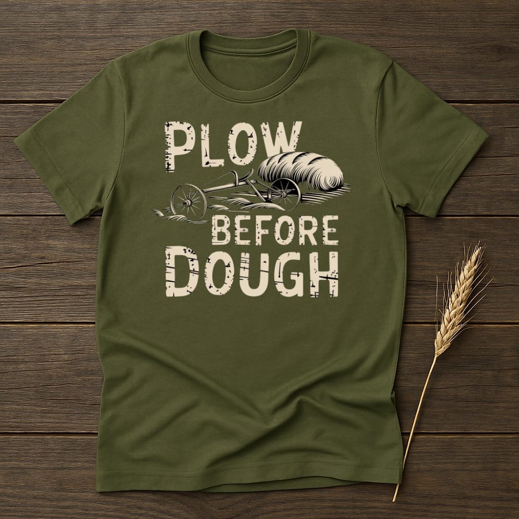 My Designs Physical Item S / Military Green Plow Before Dough T-Shirts