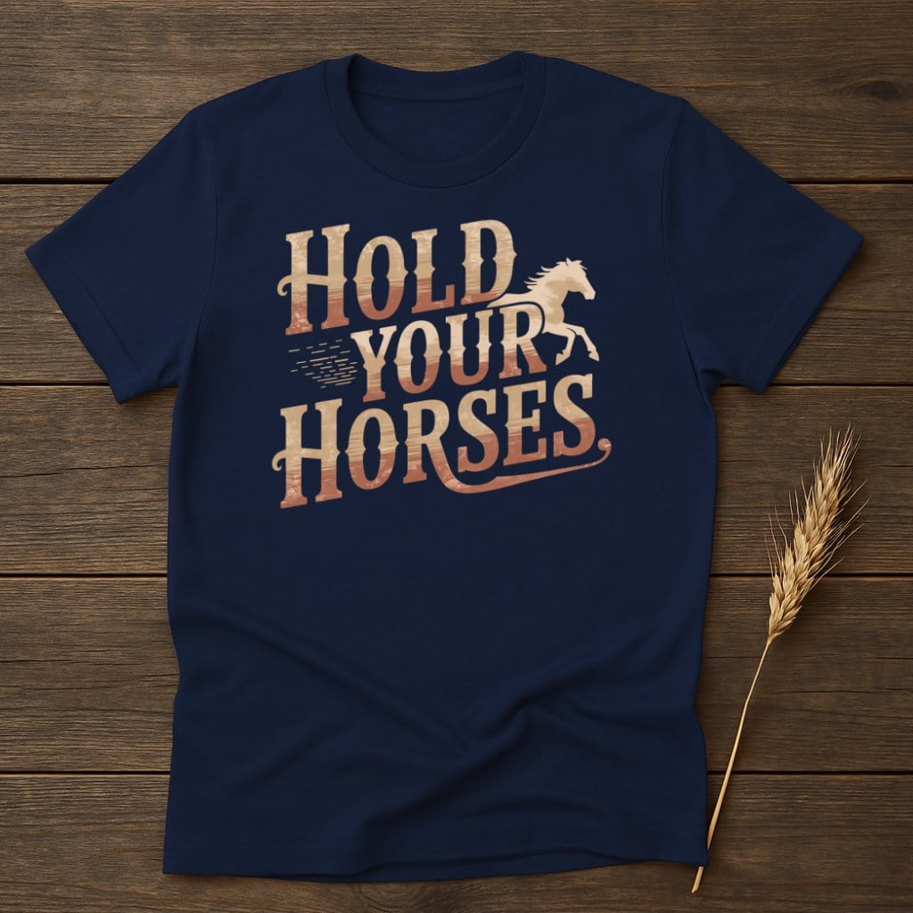 My Designs Physical Item S / Navy Hold Your Horses T-Shirts