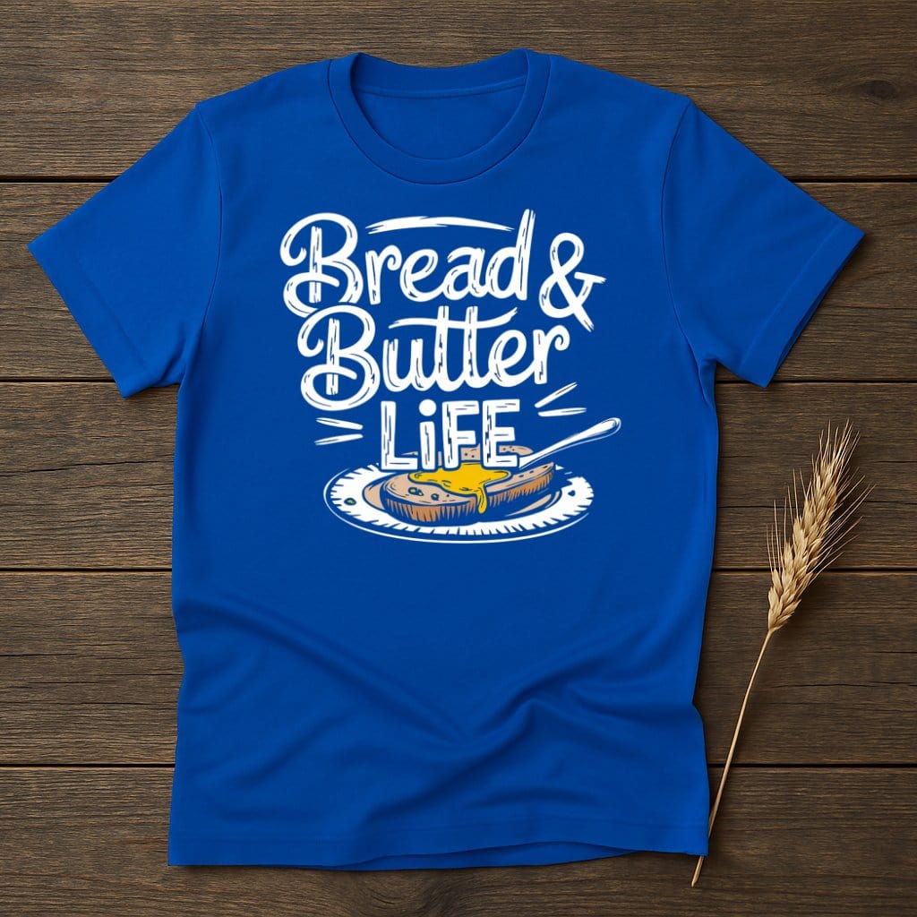 My Designs Physical Item S / Royal Bread and Butter Life T-Shirts