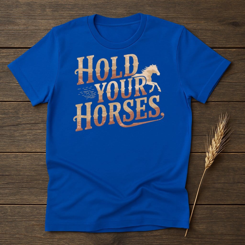 My Designs Physical Item S / Royal Hold Your Horses T-Shirts