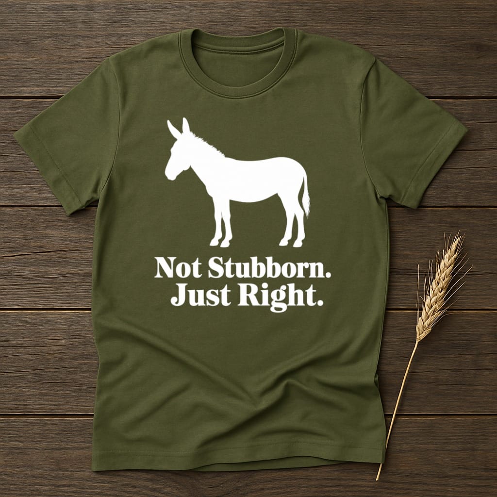 MyDesigns core_ad S / Military Green Not Stubborn. Just Right. T-Shirt
