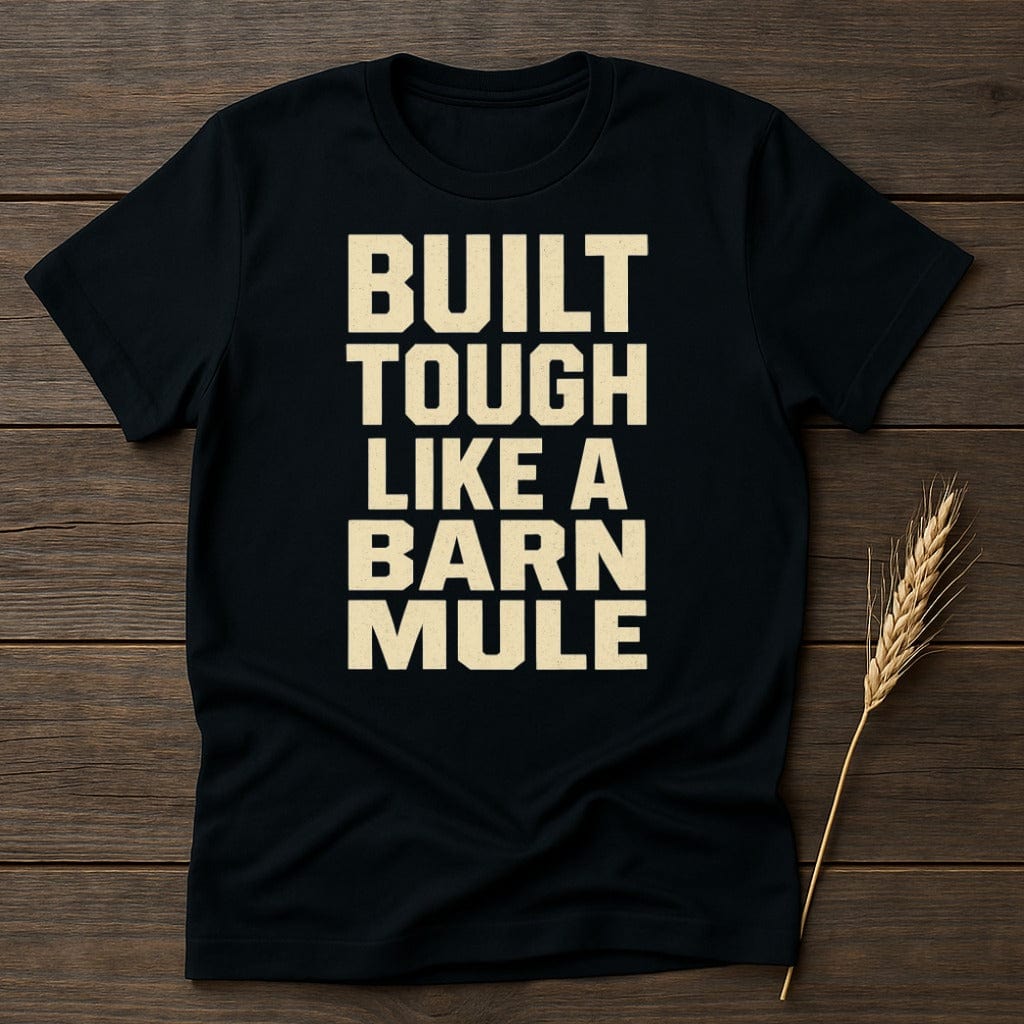 MyDesigns Physical Item Built Tough Like a Barn Mule T-Shirt