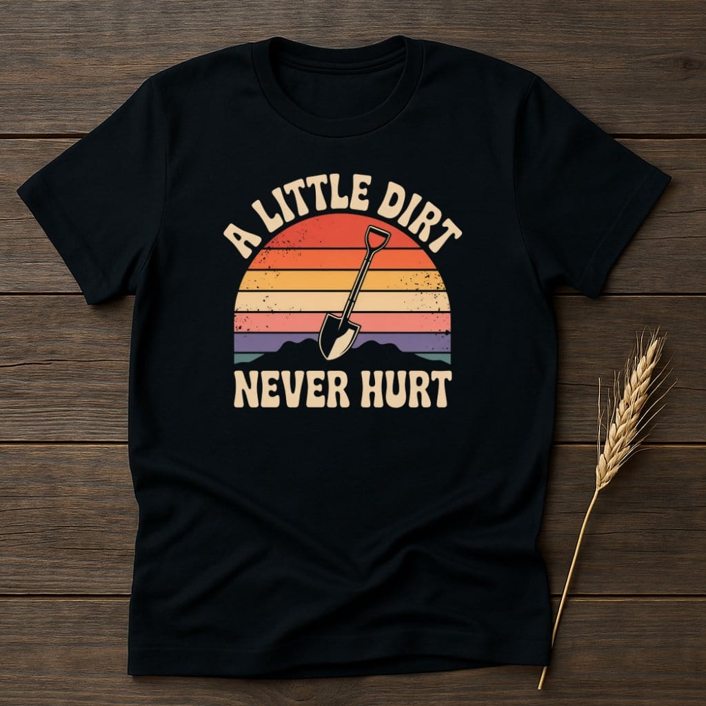 MyDesigns Physical Item S / Black A Little Dirt Never Hurt T-Shirts