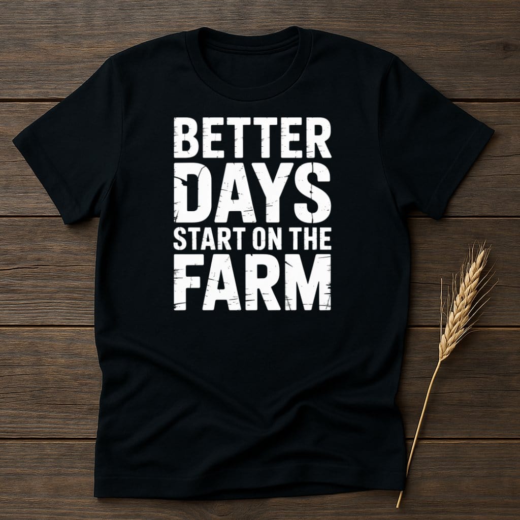 MyDesigns Physical Item S / Black Better Days Start on The Farm T-Shirt