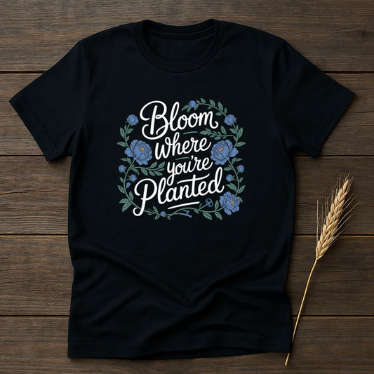 MyDesigns Physical Item S / Black Bloom Where You're Planted T-Shirts