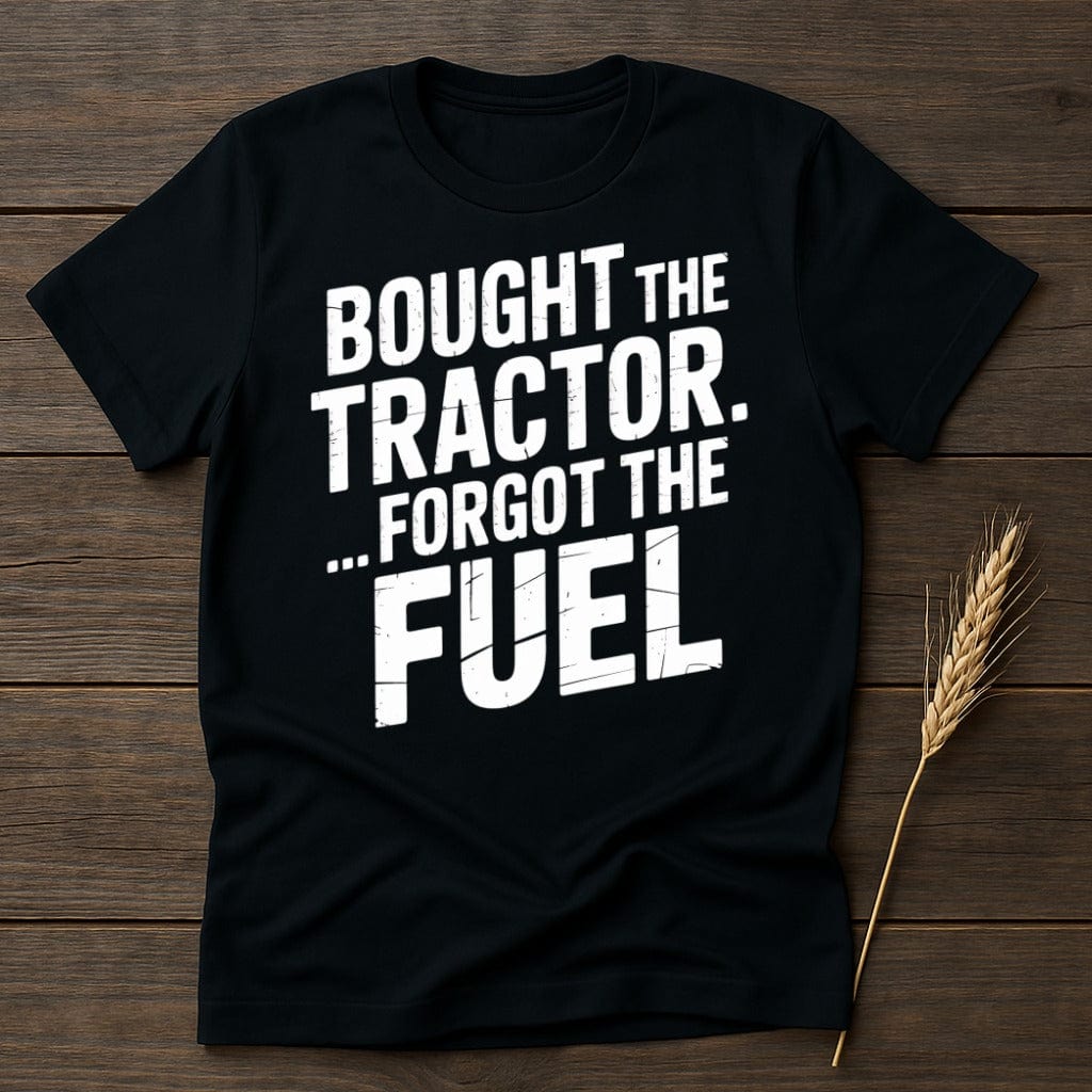 MyDesigns Physical Item S / Black Bought The Tractor Forgot The Fuel T-Shirt