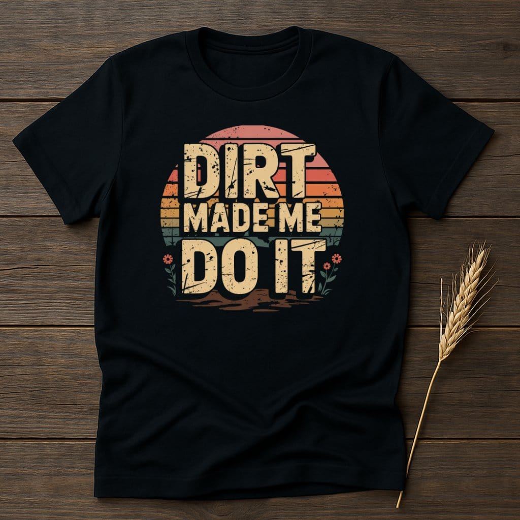 MyDesigns Physical Item S / Black Dirt Made Me Do It Retro T-Shirts
