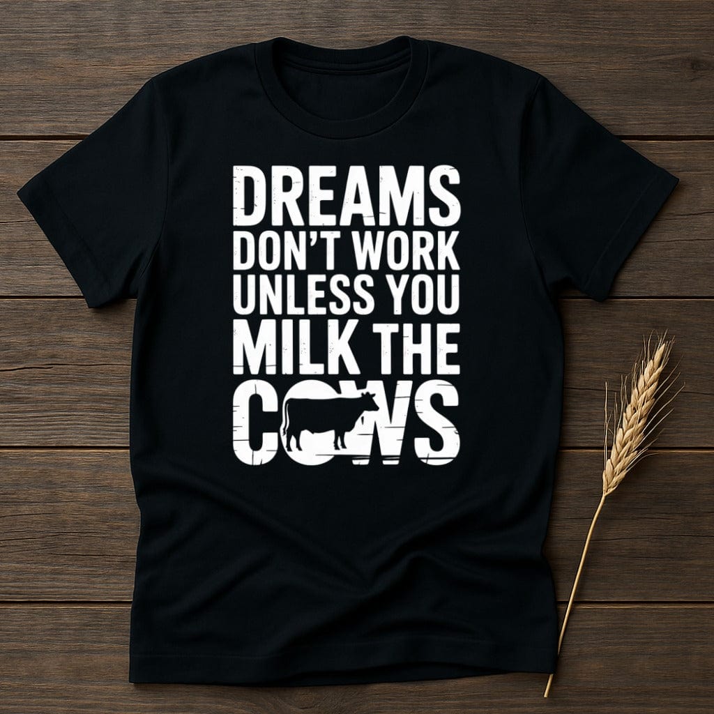 MyDesigns Physical Item S / Black Dreams Don't Work Unless You Milk The Cows T-Shirt