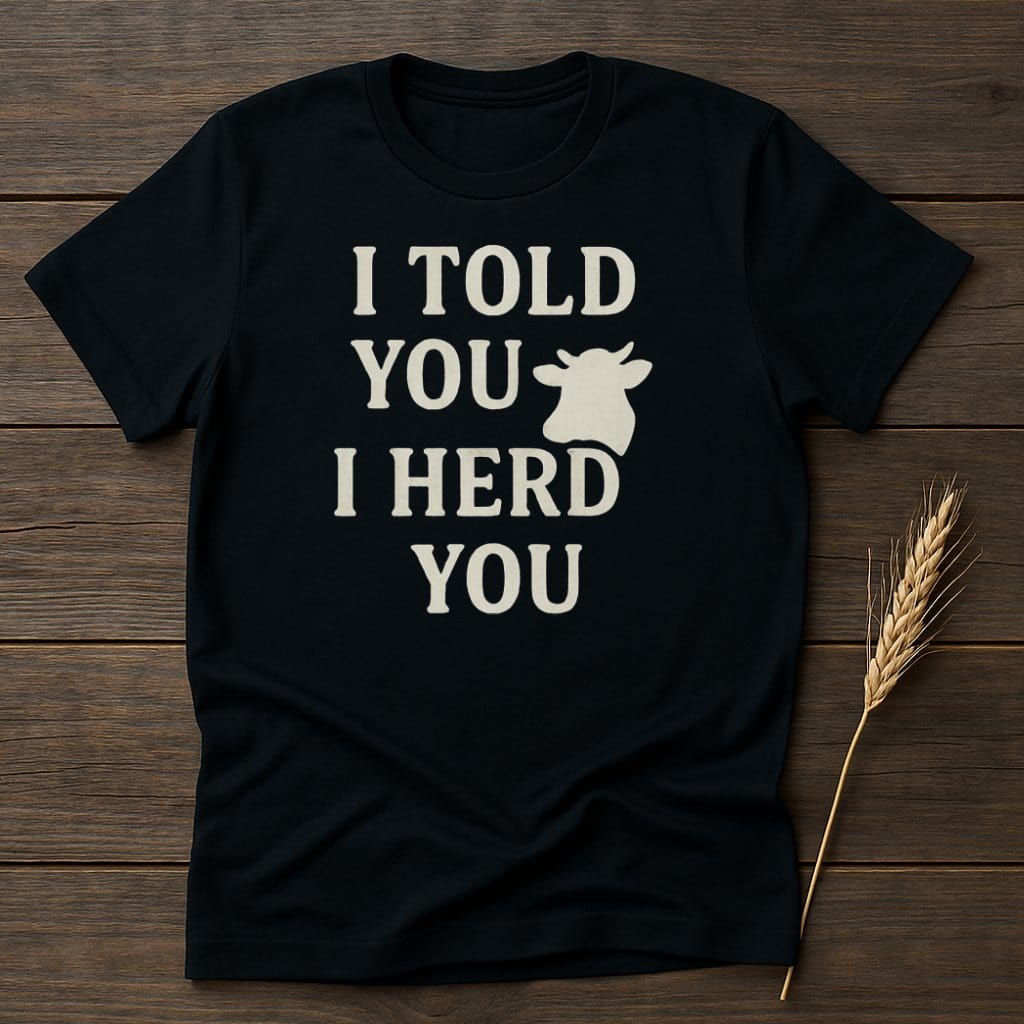 MyDesigns Physical Item S / Black I Told You I Herd You T-Shirt