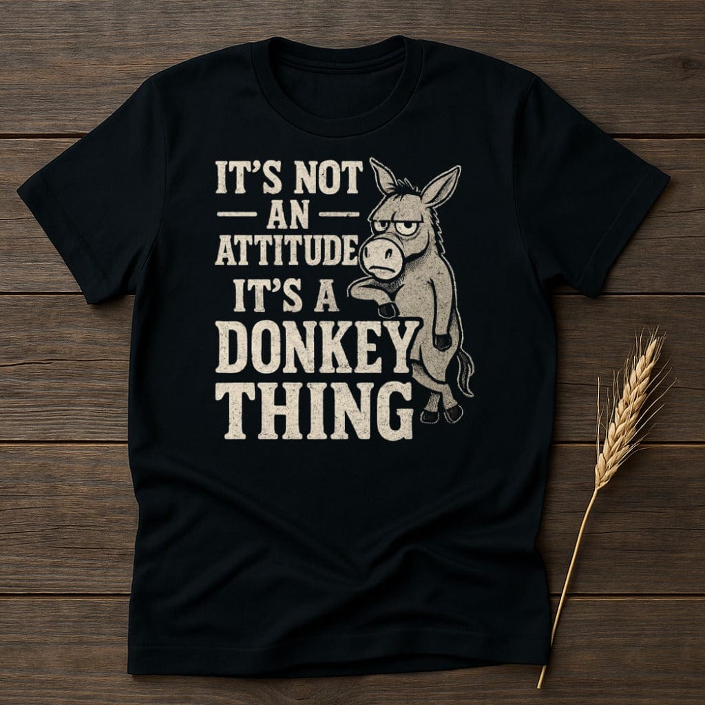 MyDesigns Physical Item S / Black Its Not An Attitude Its A Donkey Thing T-Shirt