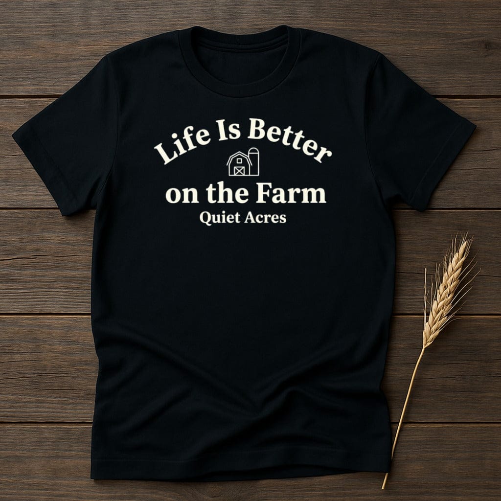 MyDesigns Physical Item S / Black Life Is Better on the Farm Quiet Acres T-Shirt