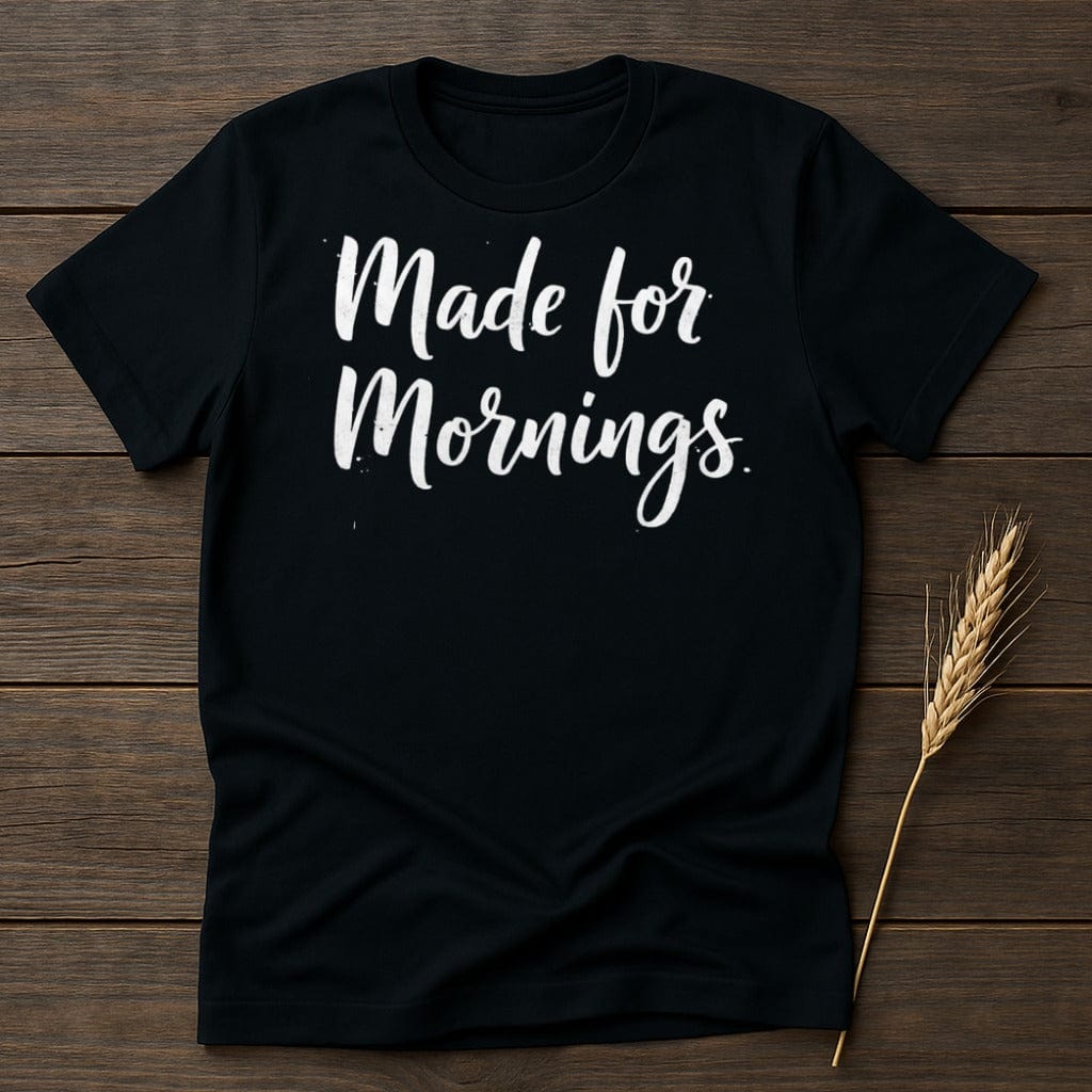 MyDesigns Physical Item S / Black Made for Mornings T-Shirt