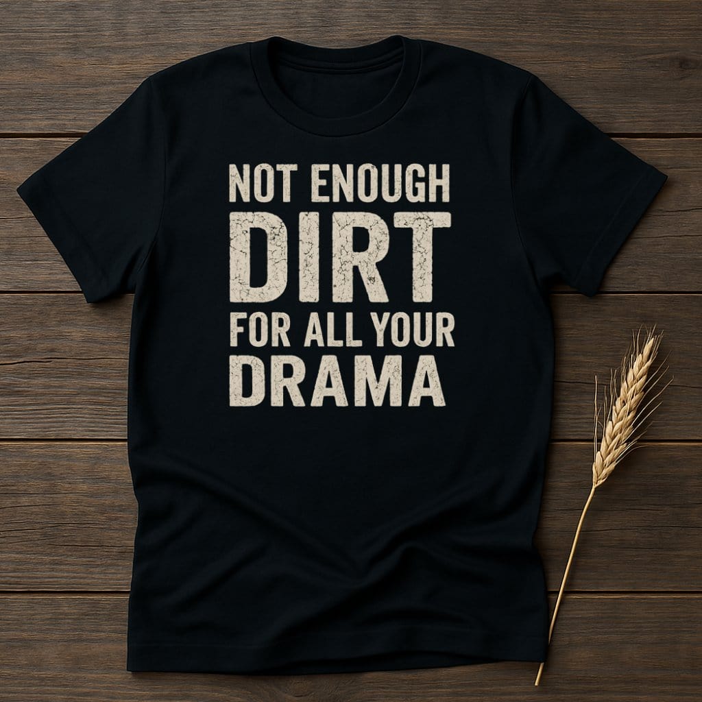 MyDesigns Physical Item S / Black Not Enough Dirt All Your Drama T-Shirt