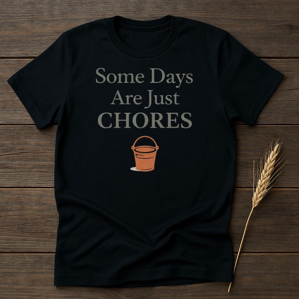MyDesigns Physical Item S / Black Some Days Are Just Chores T-Shirt