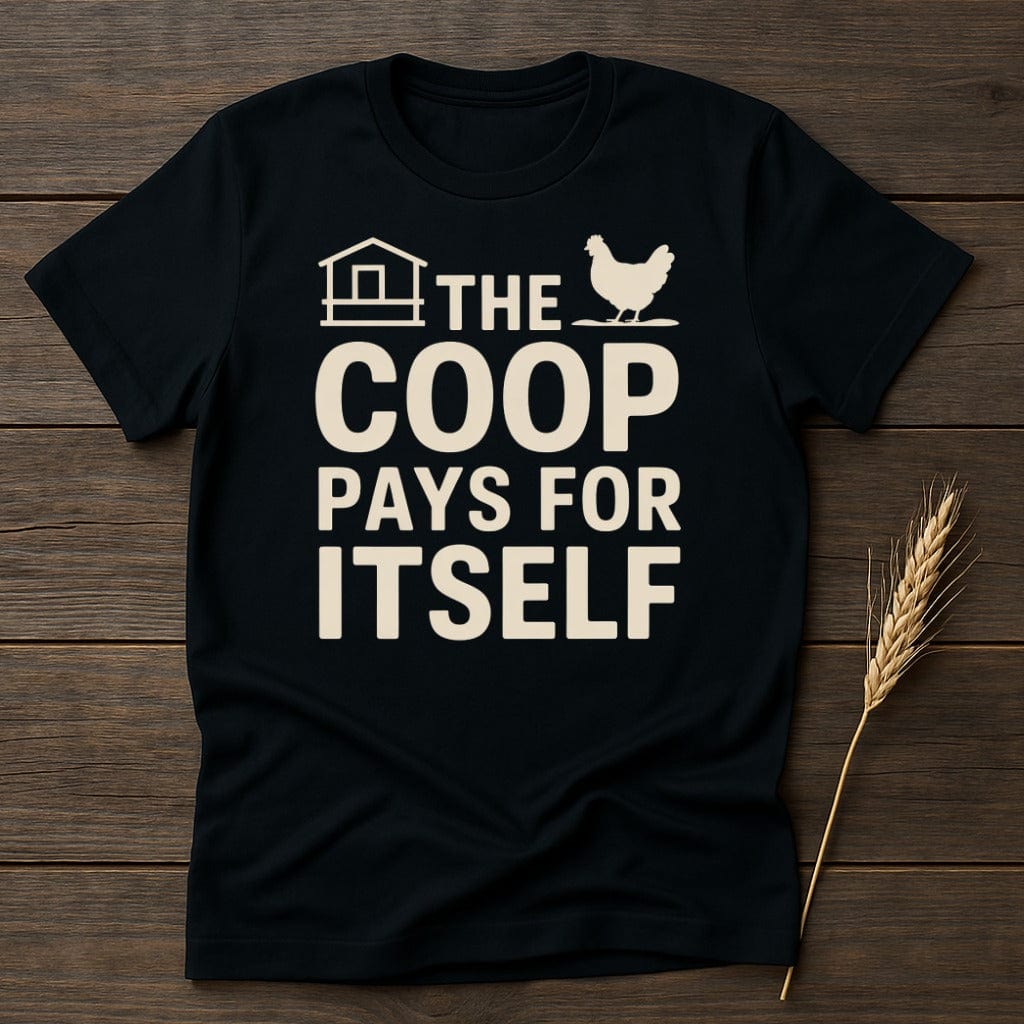 MyDesigns Physical Item S / Black The Coop Pays For Itself T-Shirt