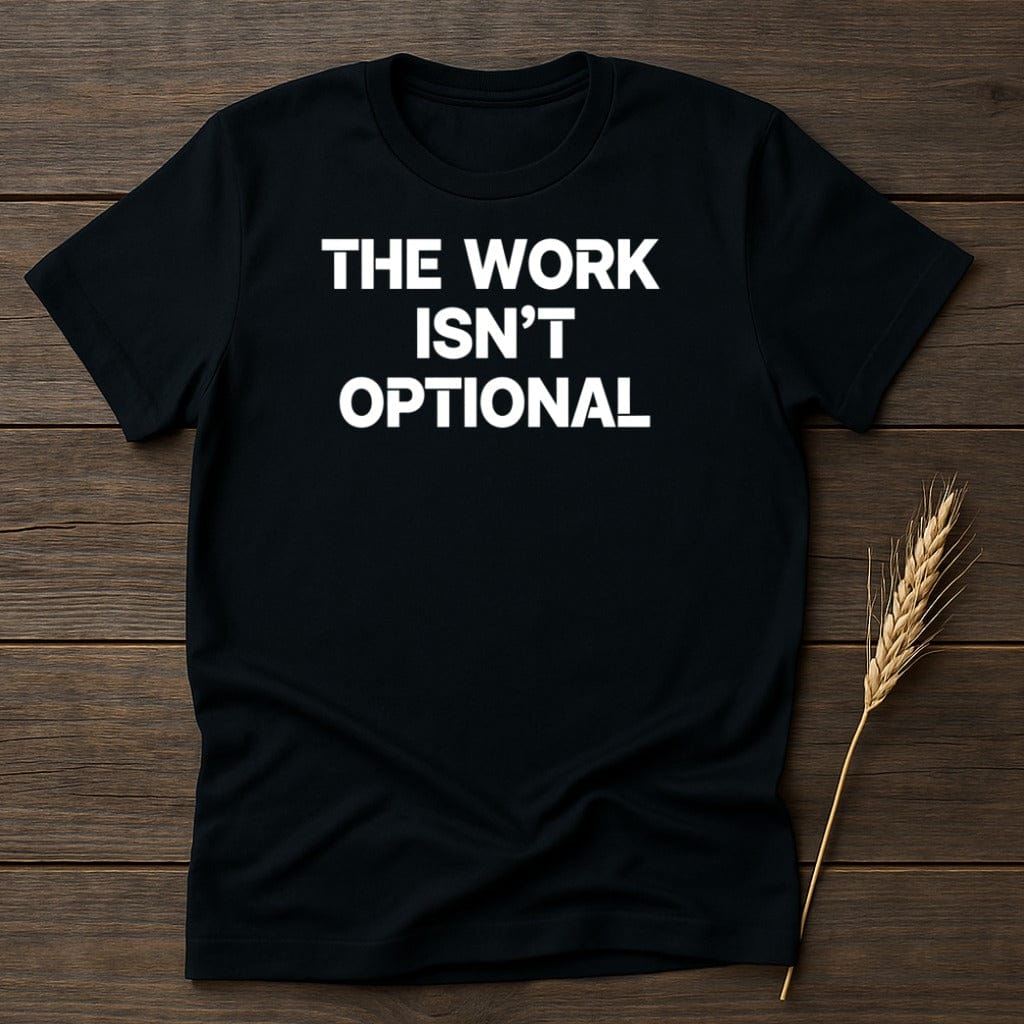 MyDesigns Physical Item S / Black The Work Isn't Optional T-Shirt