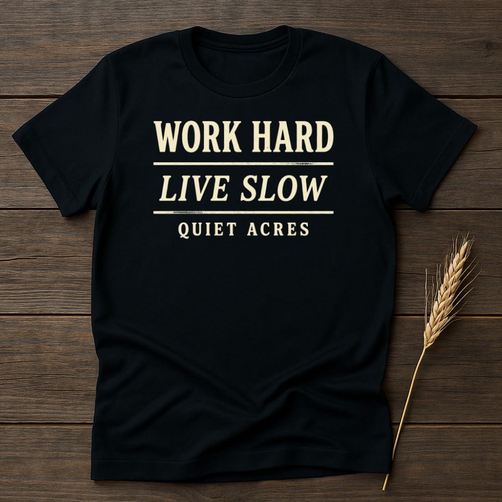 MyDesigns Physical Item S / Black Work Hard Live Slow Quiet Acres T-Shirt