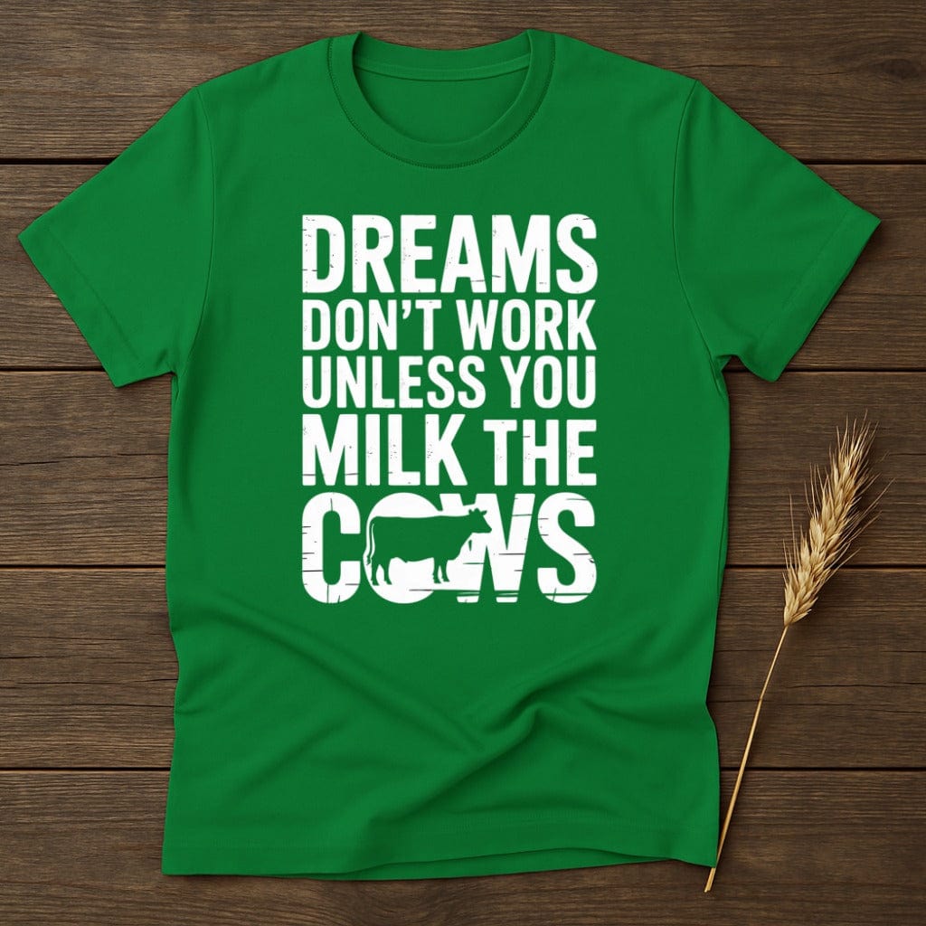 MyDesigns Physical Item S / Irish Green Dreams Don't Work Unless You Milk The Cows T-Shirt