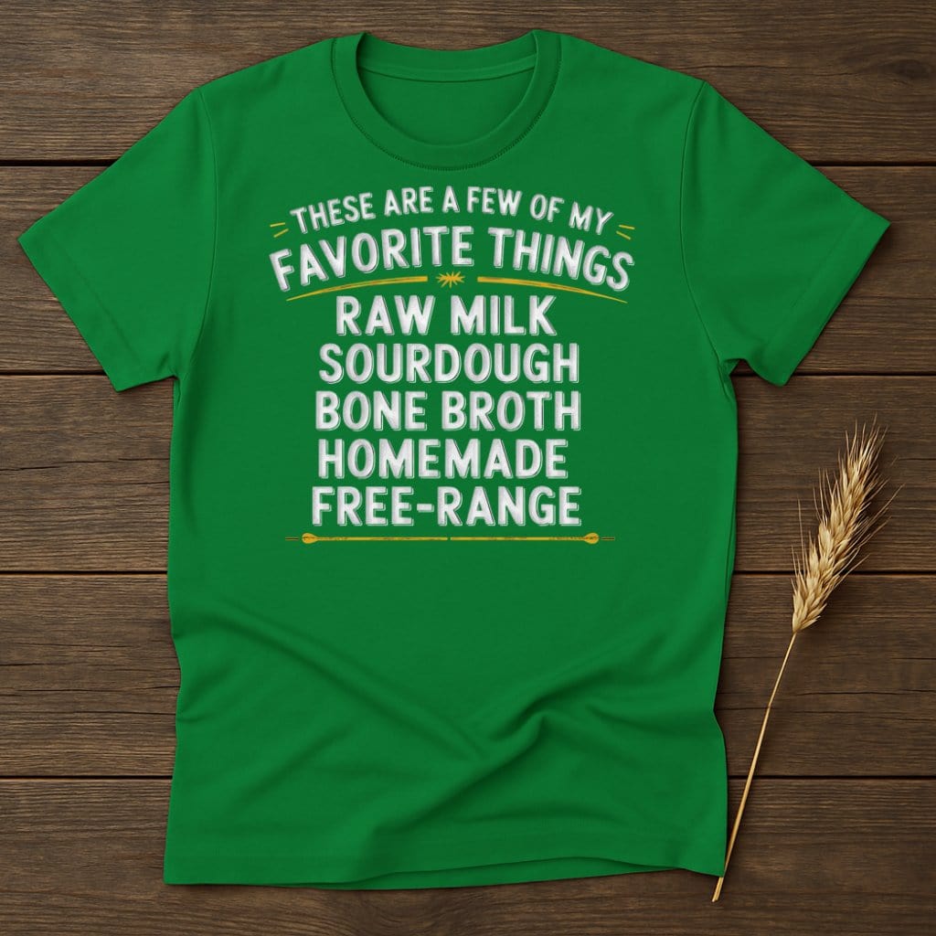 MyDesigns Physical Item S / Irish Green Favorite Things Raw Milk Sourdough Bone Broth T-Shirts