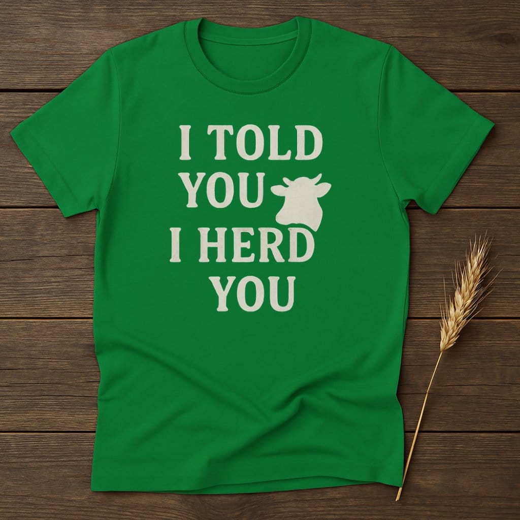 MyDesigns Physical Item S / Irish Green I Told You I Herd You T-Shirt