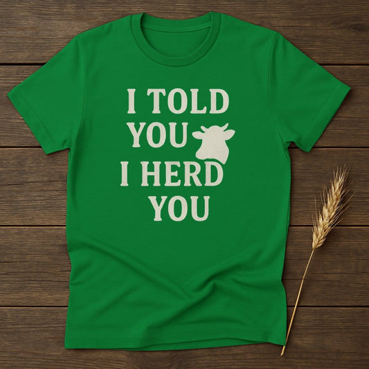 MyDesigns Physical Item S / Irish Green I Told You I Herd You T-Shirt