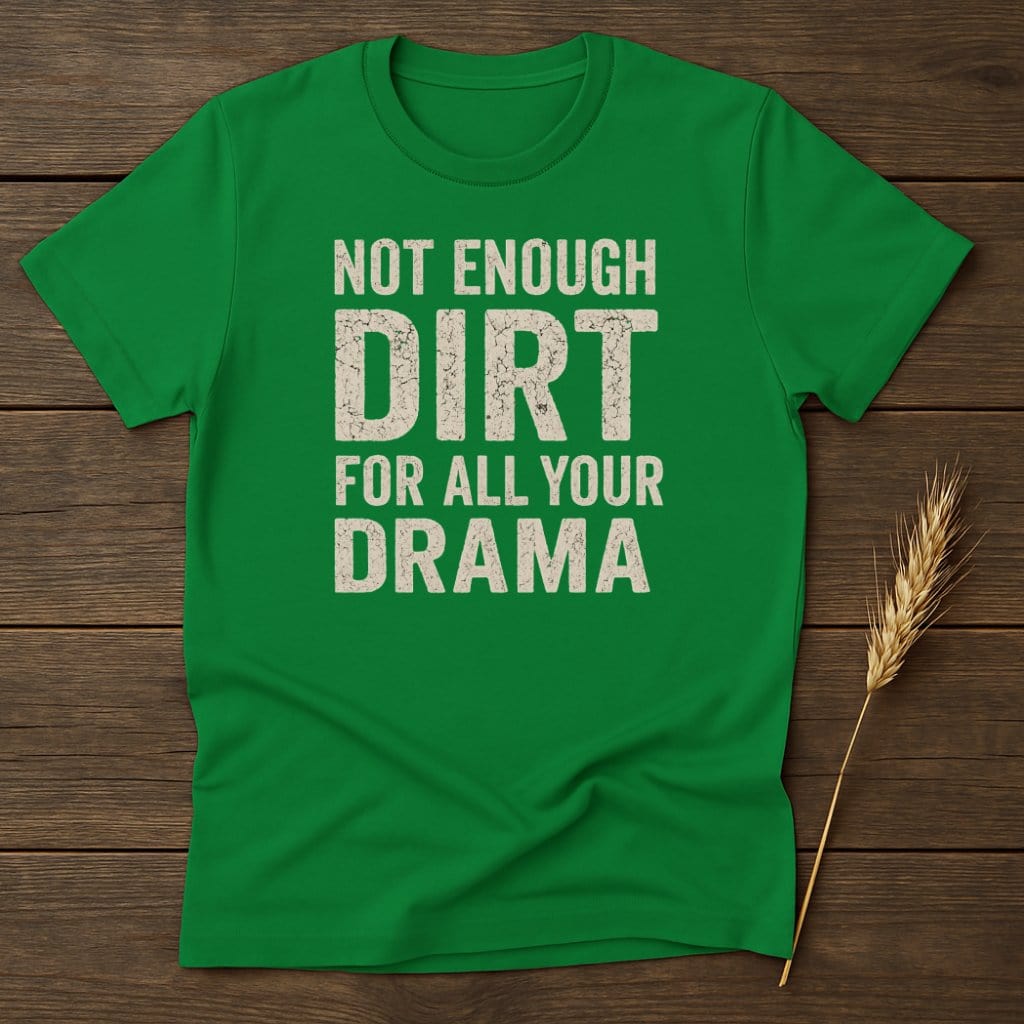 MyDesigns Physical Item S / Irish Green Not Enough Dirt All Your Drama T-Shirt