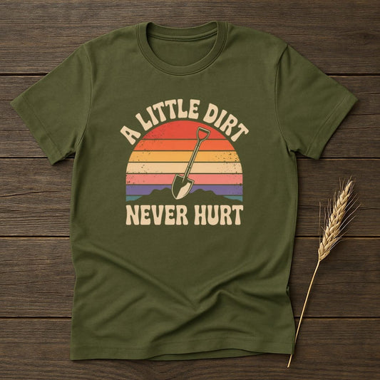 MyDesigns Physical Item S / Military Green A Little Dirt Never Hurt T-Shirts