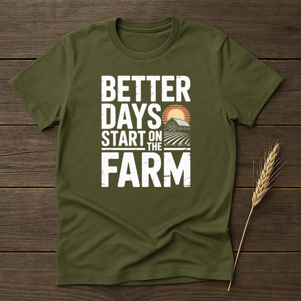 MyDesigns Physical Item S / Military Green Better Days Start on the Farm T-Shirt