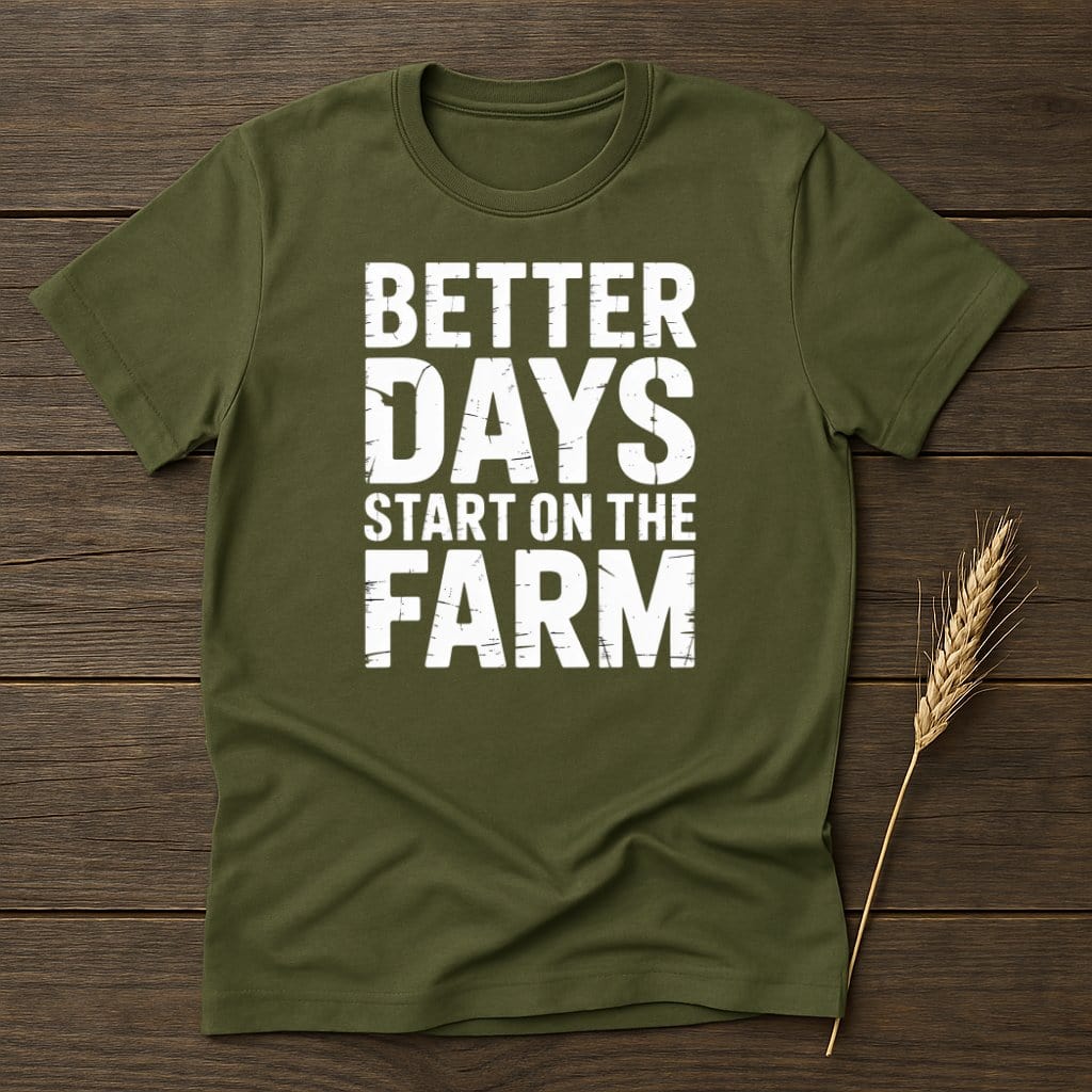 MyDesigns Physical Item S / Military Green Better Days Start on The Farm T-Shirt