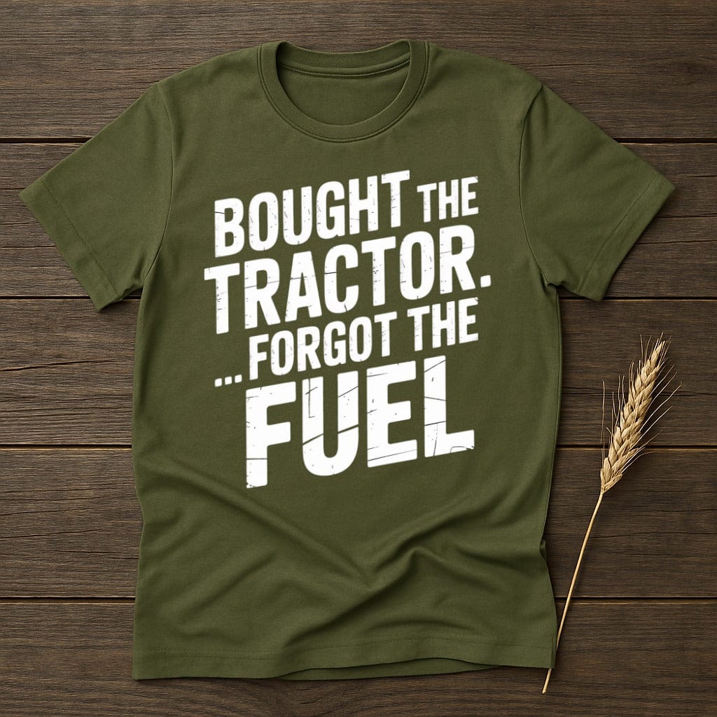 MyDesigns Physical Item S / Military Green Bought The Tractor Forgot The Fuel T-Shirt