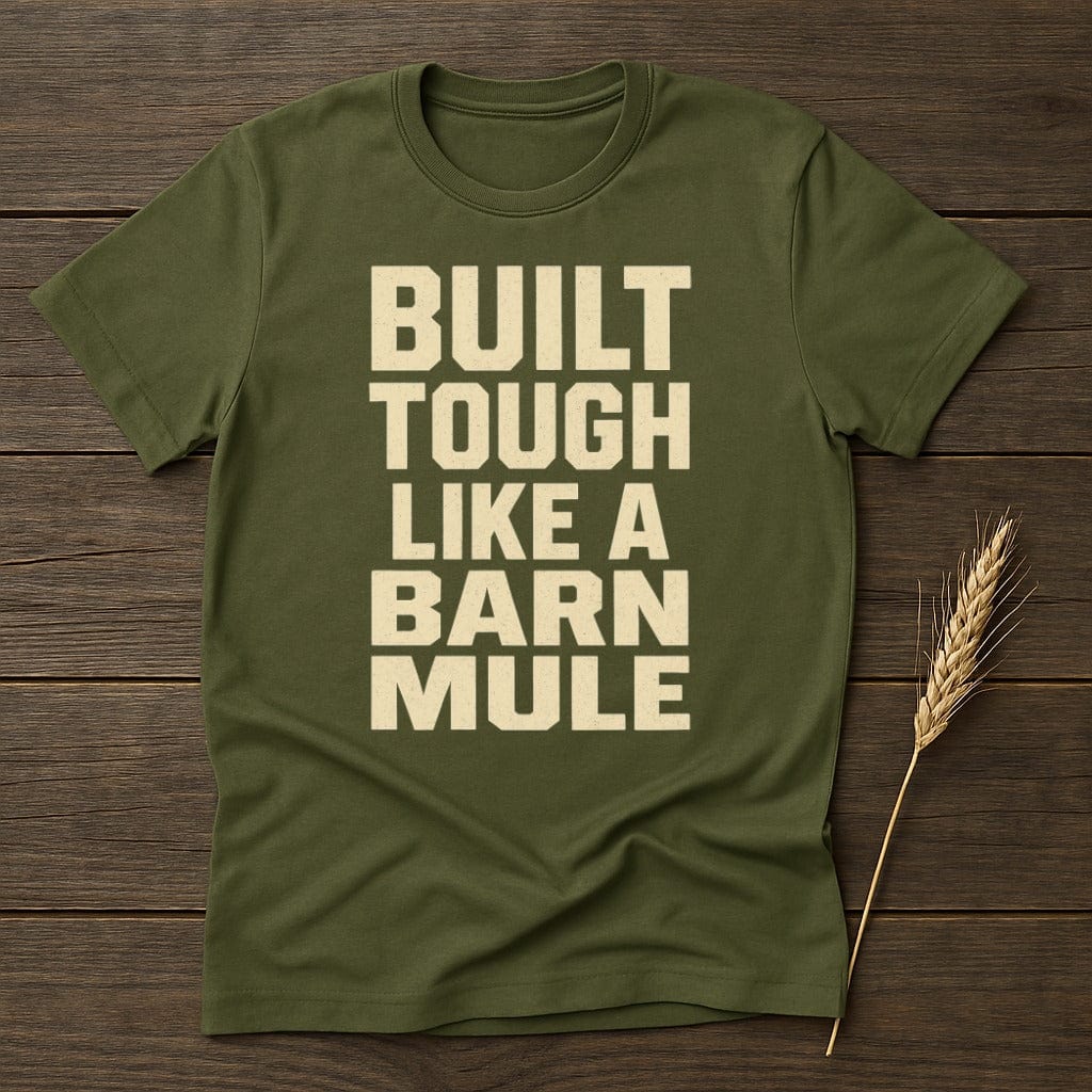 MyDesigns Physical Item S / Military Green Built Tough Like a Barn Mule T-Shirt
