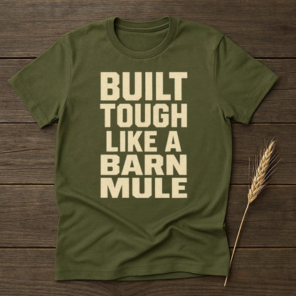 MyDesigns Physical Item S / Military Green Built Tough Like a Barn Mule T-Shirt
