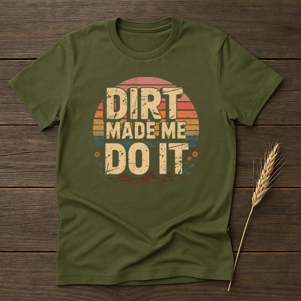 MyDesigns Physical Item S / Military Green Dirt Made Me Do It Retro T-Shirts
