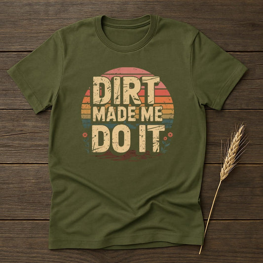 MyDesigns Physical Item S / Military Green Dirt Made Me Do It Retro T-Shirts