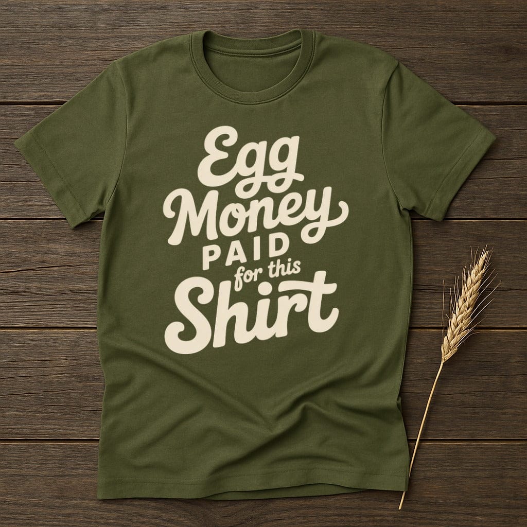 MyDesigns Physical Item S / Military Green Egg Money Paid for This T-Shirt