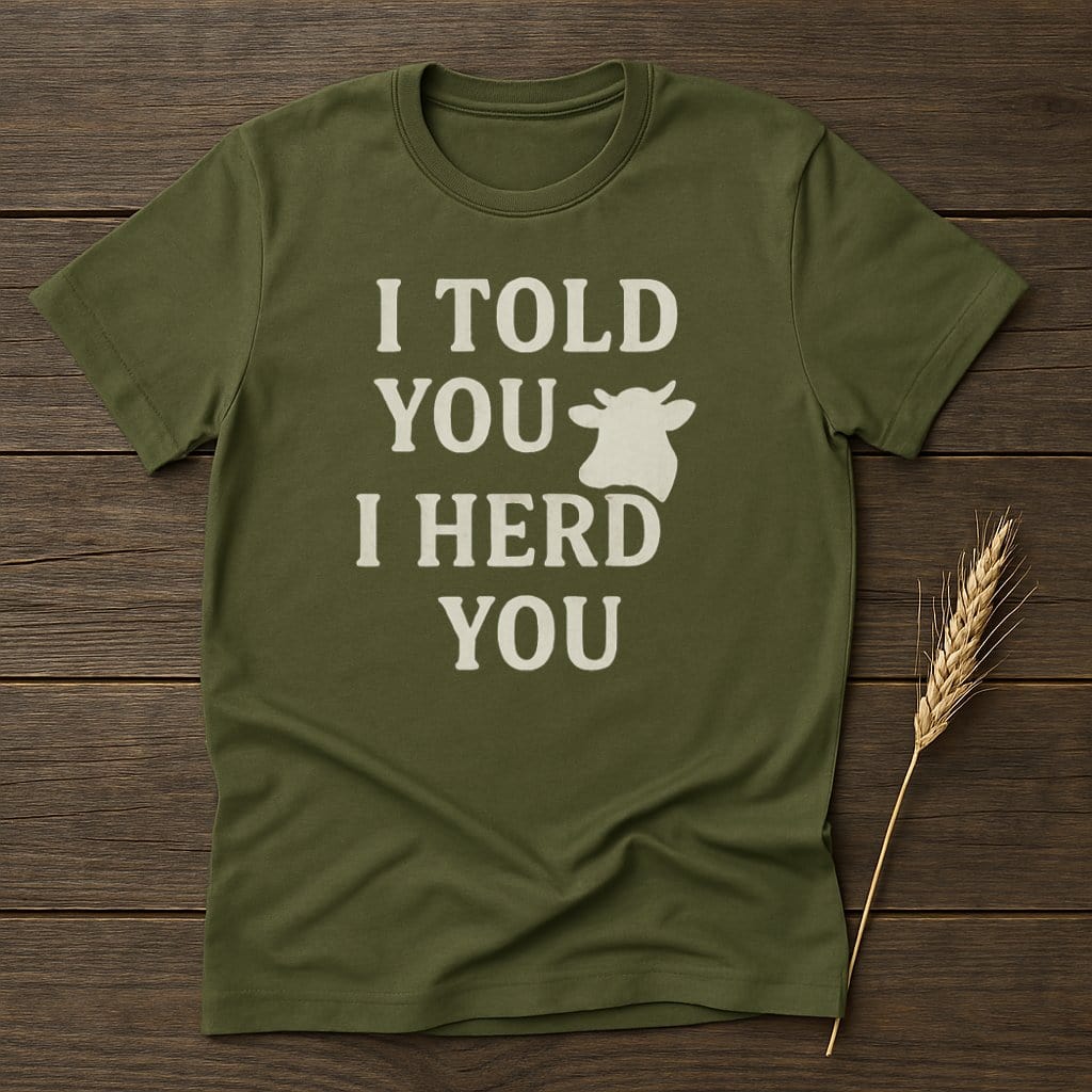 MyDesigns Physical Item S / Military Green I Told You I Herd You T-Shirt