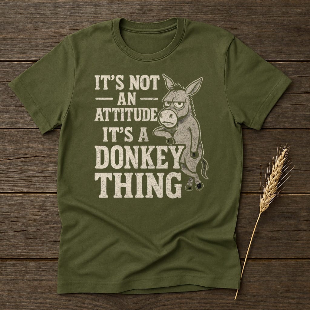 MyDesigns Physical Item S / Military Green Its Not An Attitude Its A Donkey Thing T-Shirt
