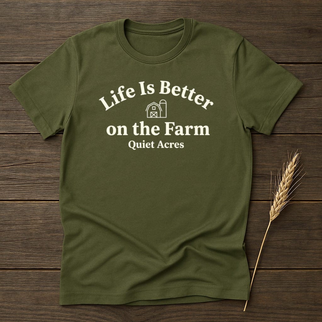 MyDesigns Physical Item S / Military Green Life Is Better on the Farm Quiet Acres T-Shirt
