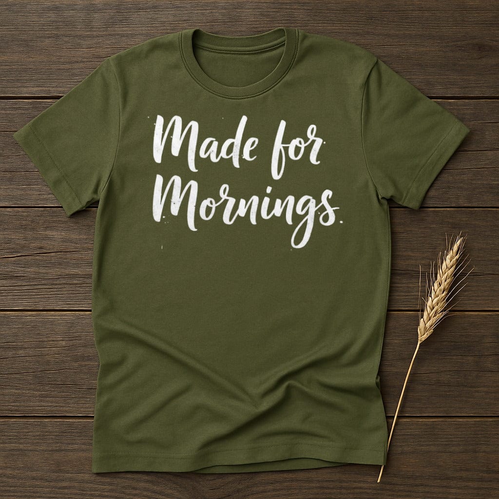 MyDesigns Physical Item S / Military Green Made for Mornings T-Shirt