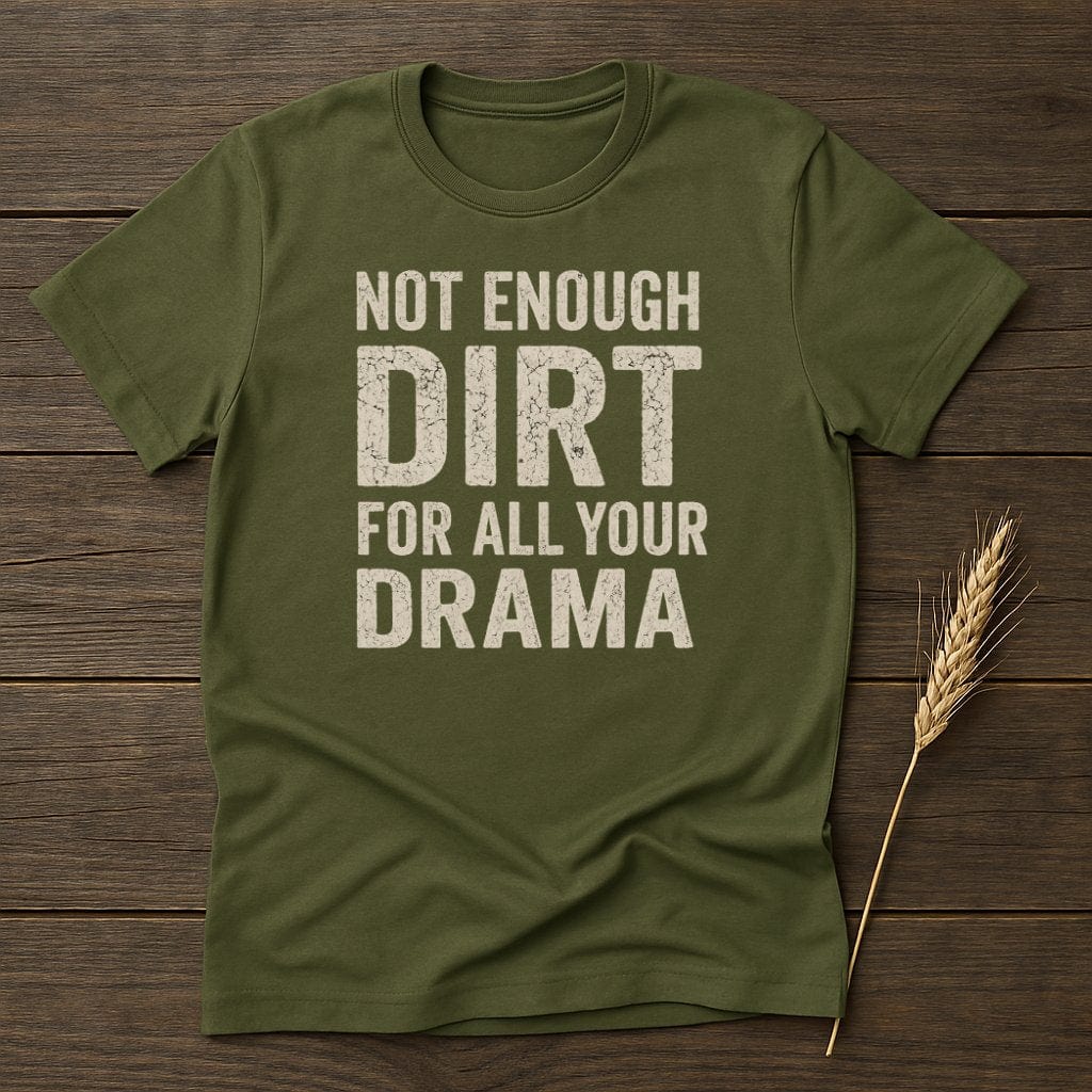 MyDesigns Physical Item S / Military Green Not Enough Dirt All Your Drama T-Shirt