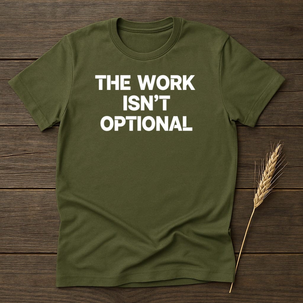 MyDesigns Physical Item S / Military Green The Work Isn't Optional T-Shirt
