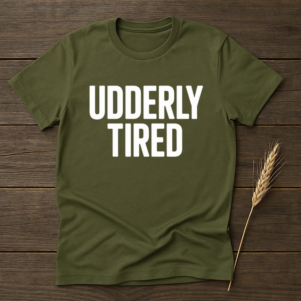 MyDesigns Physical Item S / Military Green Udderly Tired T-Shirt