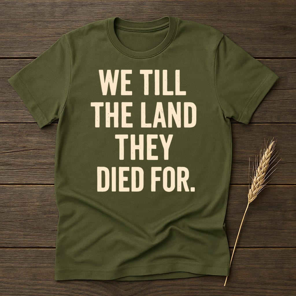 MyDesigns Physical Item S / Military Green We Till The Land They Died For T-Shirt